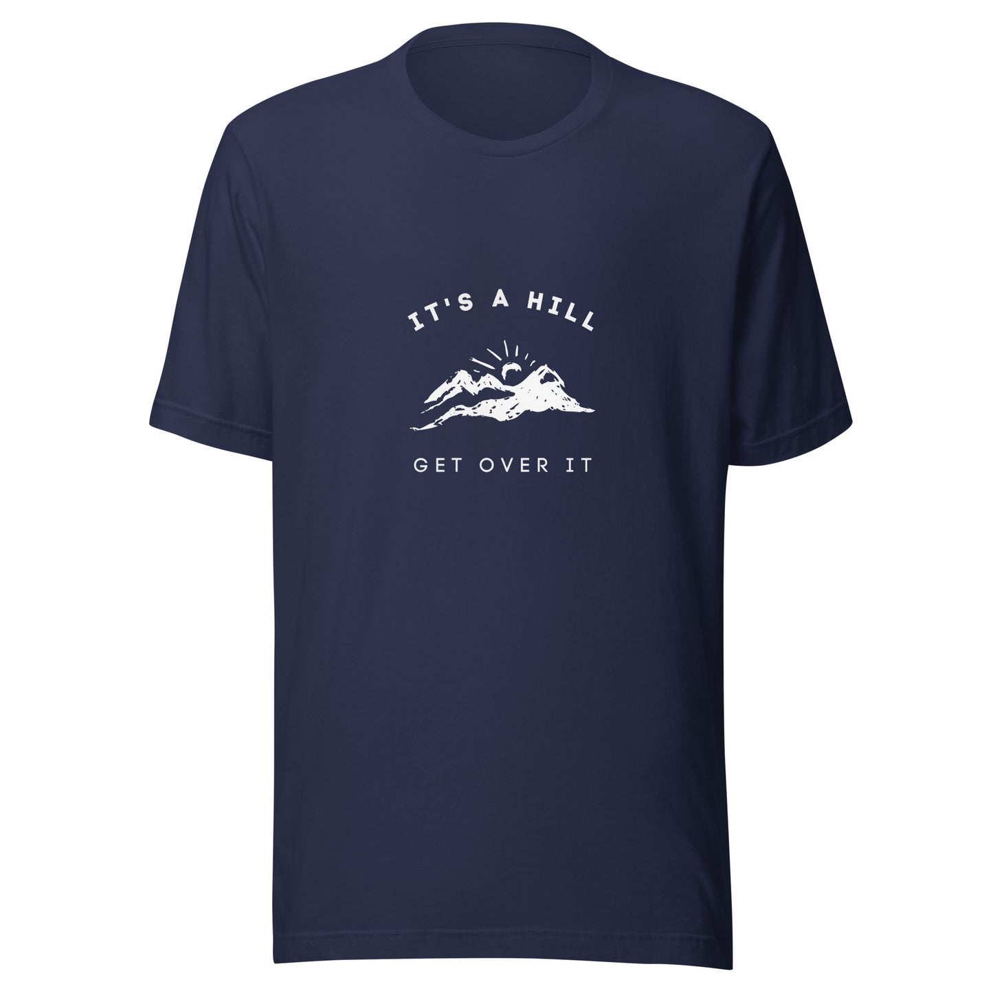 It's a Hill Get Over It T-Shirt