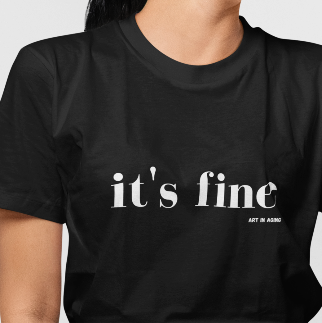 It's Fine T-Shirt | Art in Aging