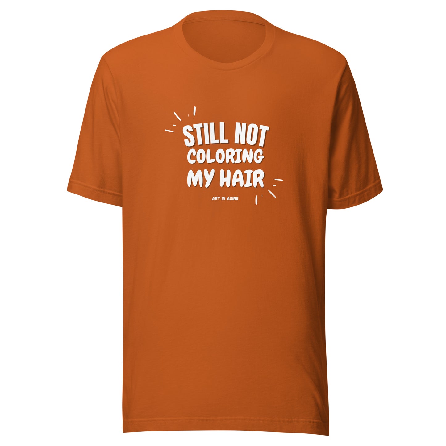 Still Not Coloring My Hair T-Shirt | Art in Aging