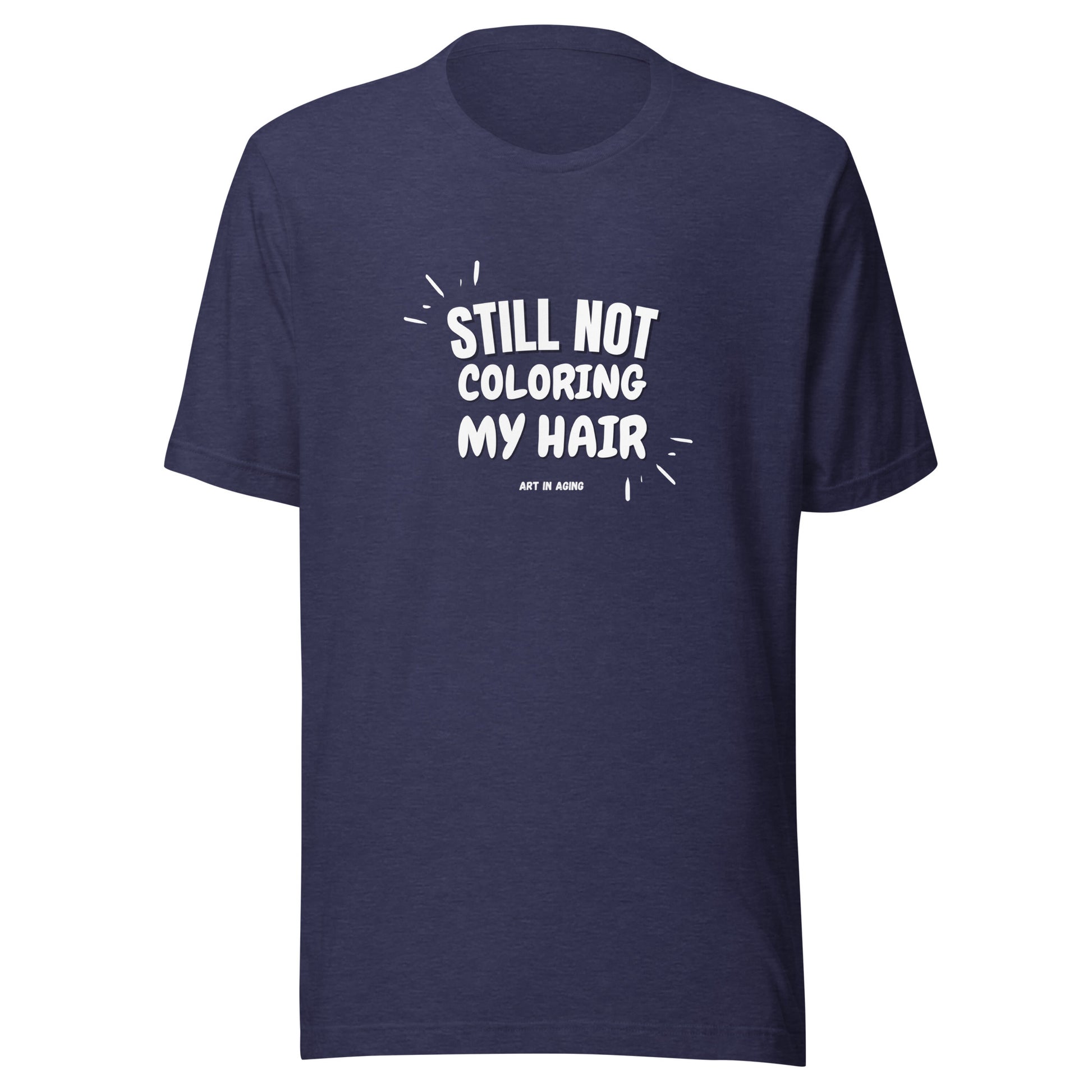 Still Not Coloring My Hair T-Shirt | Art in Aging