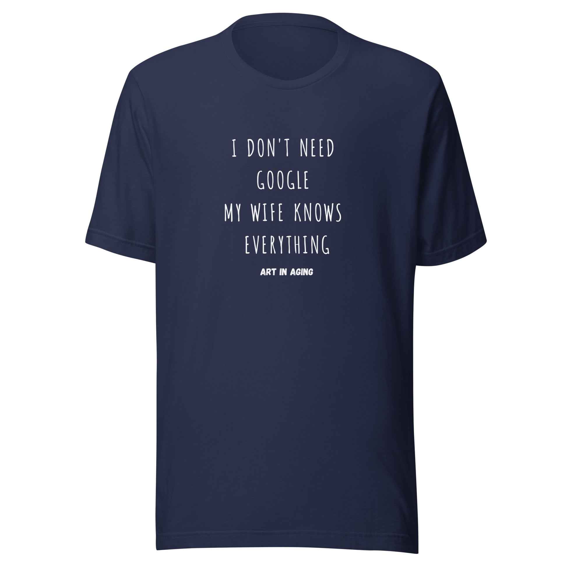 I Don't Need Google My Wife Knows Everything T-Shirt | Art in Aging