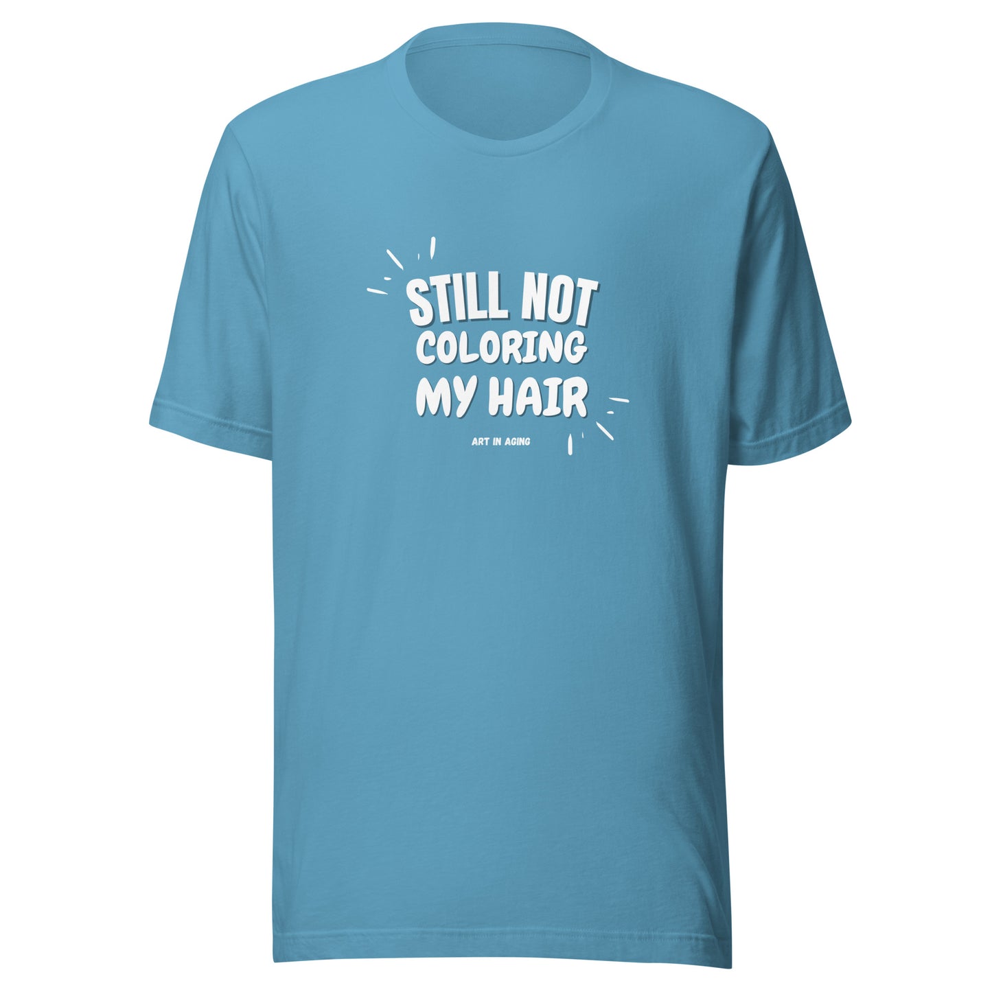 Still Not Coloring My Hair T-Shirt | Art in Aging