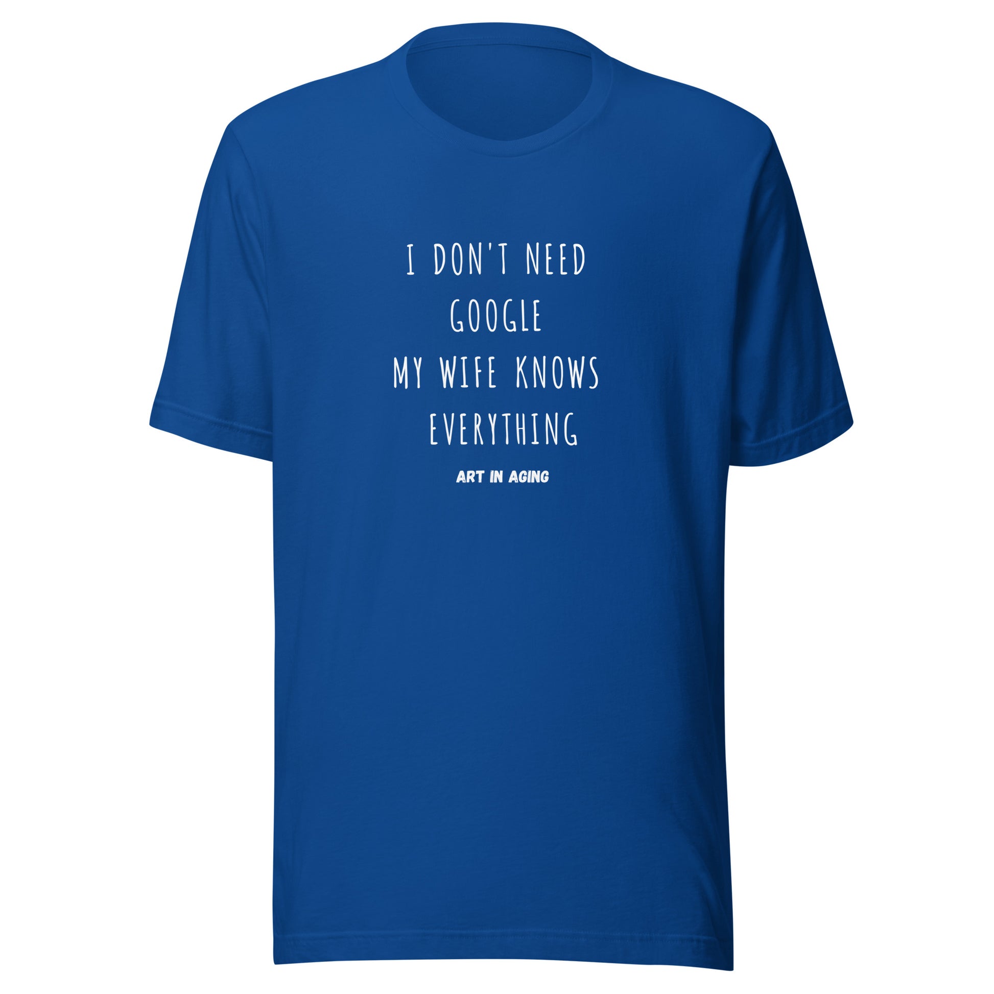 I Don't Need Google My Wife Knows Everything T-Shirt | Art in Aging